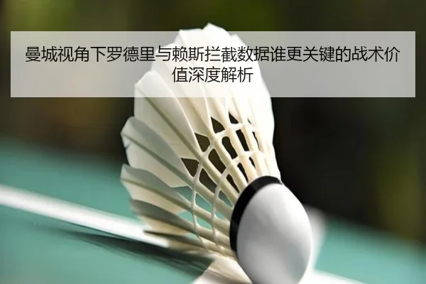曼城视角下罗德里与赖斯拦截数据谁更关键的战术价值深度解析