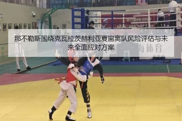 那不勒斯围绕克瓦拉茨赫利亚夏窗离队风险评估与未来全面应对方案